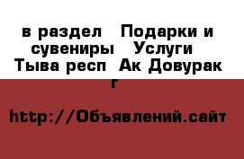  в раздел : Подарки и сувениры » Услуги . Тыва респ.,Ак-Довурак г.